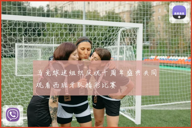 马竞球迷组织庆祝十周年盛典共同观看西班牙队精彩比赛