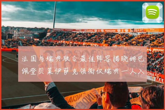 法国与瑞典联合最佳阵容揭晓姆巴佩登贝莱伊萨克领衔仅瑞典一人入选